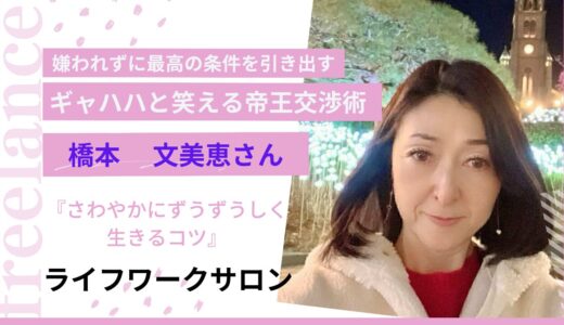 嫌われずに最高の条件を引き出す『ギャハハと笑える帝王交渉術の専門家』橋本文美恵さん（ライフワークサロンVOL24）